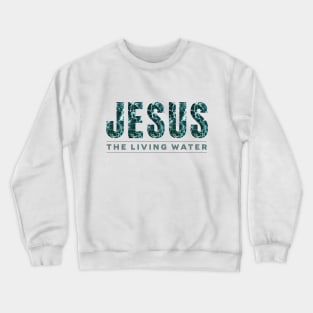 Jesus - The Living Water Crewneck Sweatshirt